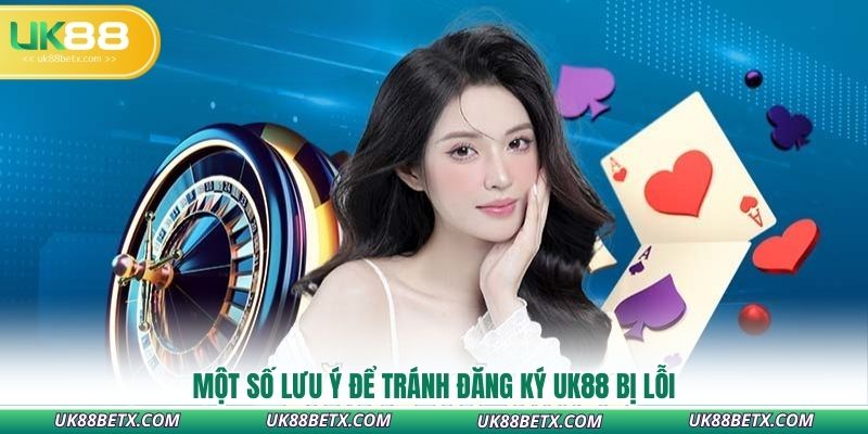 mot-so-luu-y-de-tranh-dang-ky-uk88-bi-loi