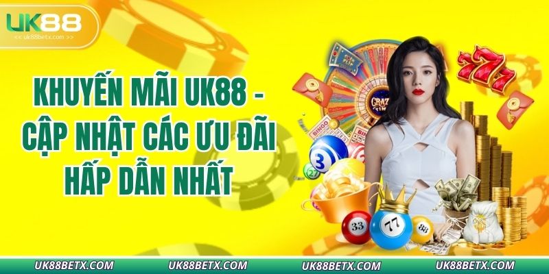 khuyen-mai-uk88-cap-nhat-cac-uu-dai-hap-dan-nhat