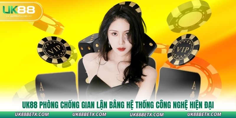 uk88-phong-chong-gian-lan-bang-he-thong-cong-nghe-hien-dai