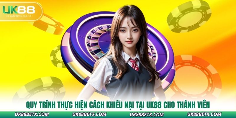 quy-trinh-thuc-hien-cach-khieu-nai-tai-uk88-cho-thanh-vien