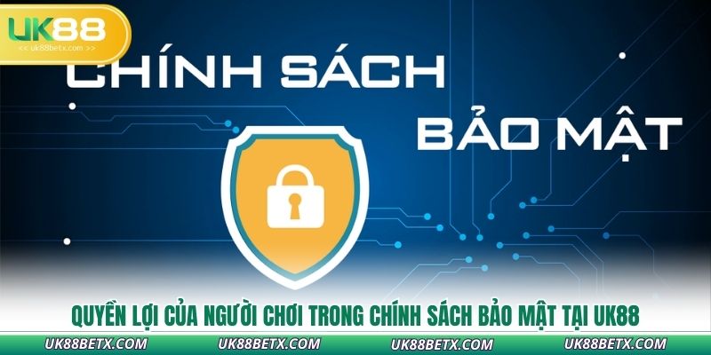 quyen-loi-cua-nguoi-choi-trong-chinh-sach-bao-mat-tai-uk88