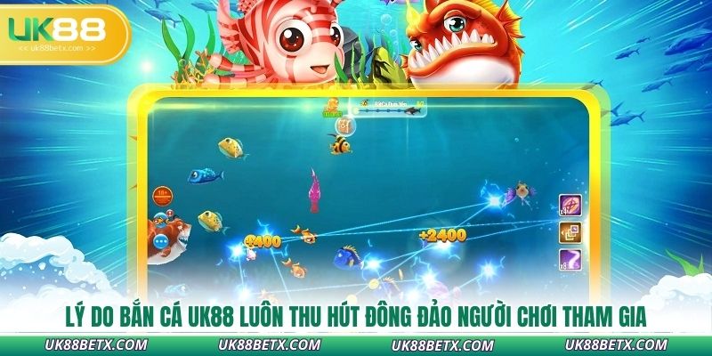 ly-do-ban-ca-uk88-luon-thu-hut-dong-dao-nguoi-choi-tham-gia