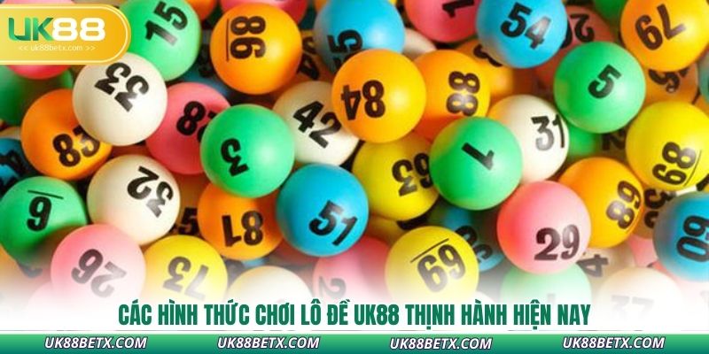 cac-hinh-thuc-choi-lo-de-uk88-thinh-hanh-hien-nay