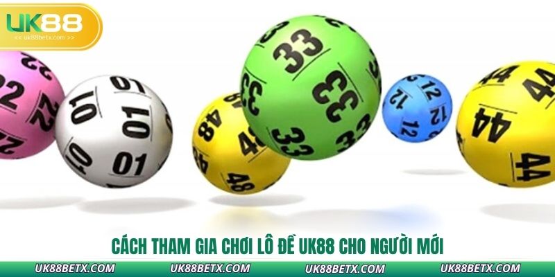 cach-tham-gia-choi-lo-de-uk88-cho-nguoi-moi