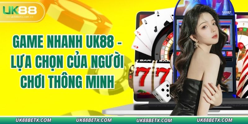 game-nhanh-uk88-lua-chon-cua-nguoi-choi-thong-minh