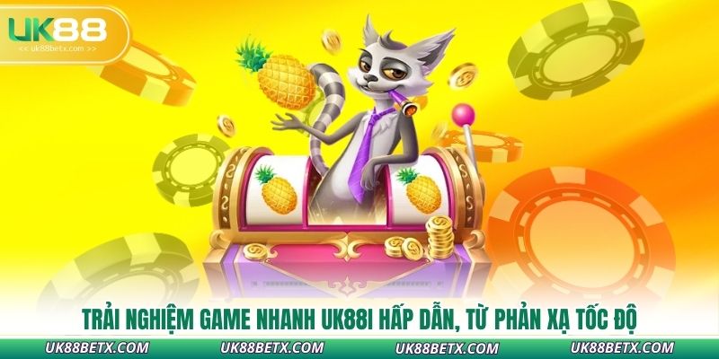 trai-nghiem-game-nhanh-uk88i-hap-dan-tu-phan-xa-toc-do