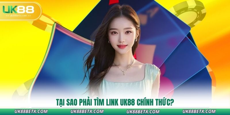 tai-sao-phai-tim-link-uk88-chinh-thuc