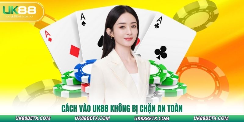 cach-vao-uk88-khong-bi-chan-an-toan