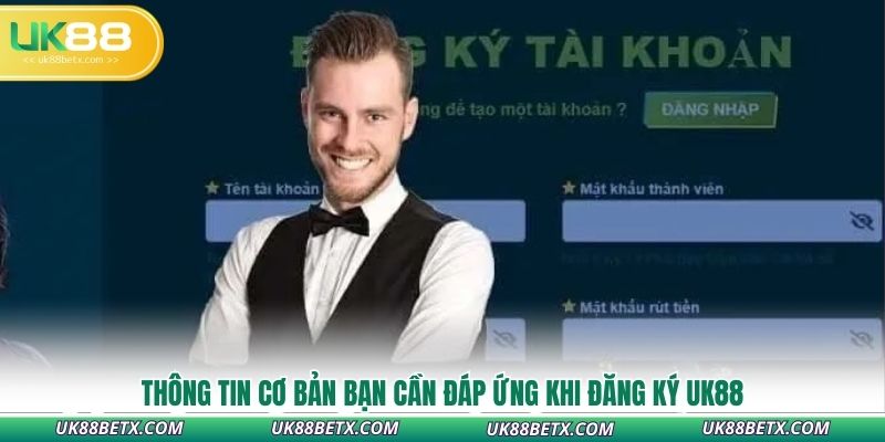 thong-tin-co-ban-ban-can-dap-ung-khi-dang-ky-uk88