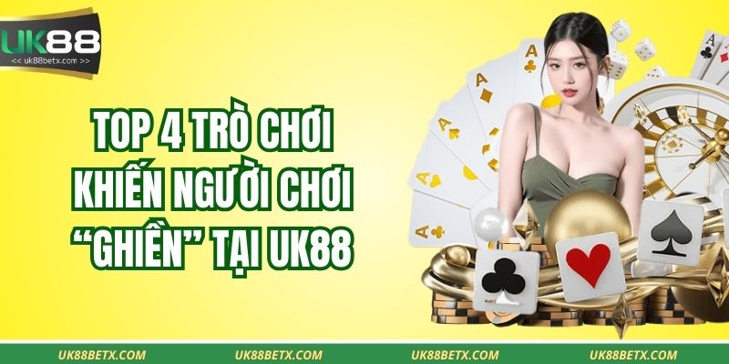Top 4 trò chơi khiến người chơi “ghiền” tại UK88
