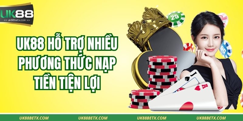UK88 hỗ trợ nhiều phương thức nạp tiền tiện lợi
